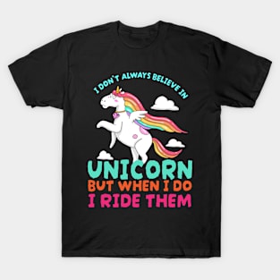 I Dont Always Believe In Unicorns But When I Do I Ride Them T-Shirt